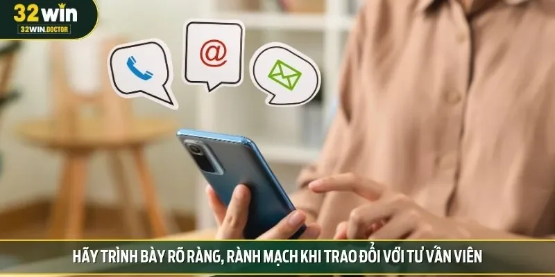 Hãy trình bày rõ ràng, rành mạch khi trao đổi với tư vấn viên