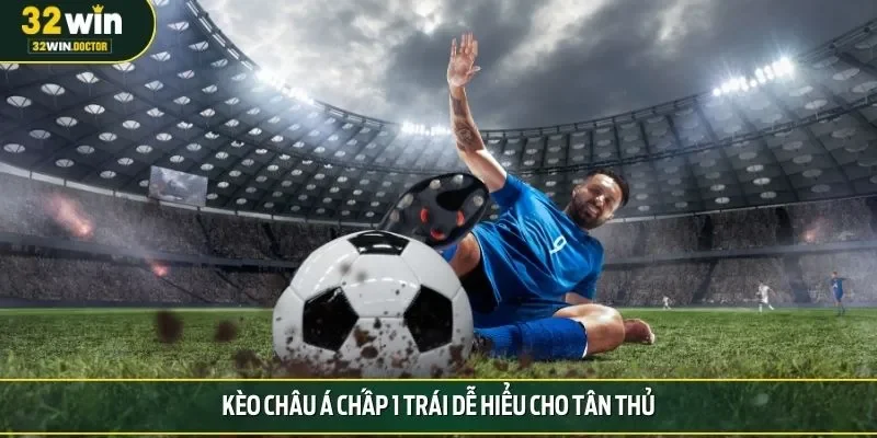 Kèo châu Á chấp 1 trái dễ hiểu cho tân thủ
